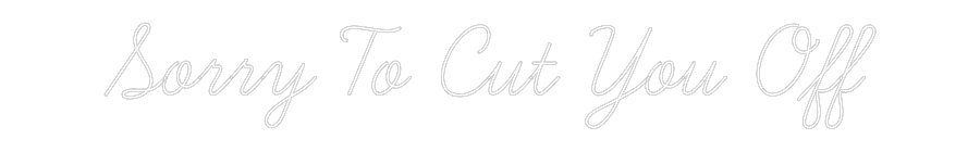 Custom Neon: Sorry To Cut ...