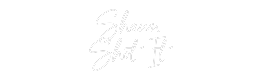 Custom Neon: Shawn 
Shot It