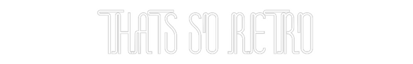 Custom Neon: THATS SO RETRO