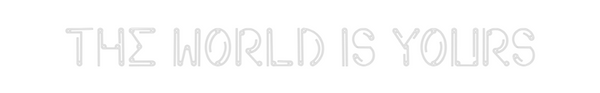 Custom Neon: THE WORLD IS ...