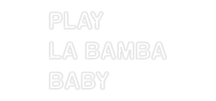 Custom Neon: PLAY
LA BAMB...