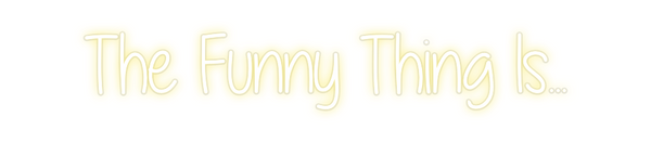 Custom Neon: The Funny Thi...