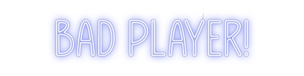 Custom Neon: Bad Player!