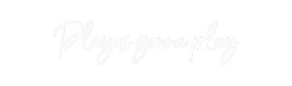 Custom Neon: Playas gonna ...