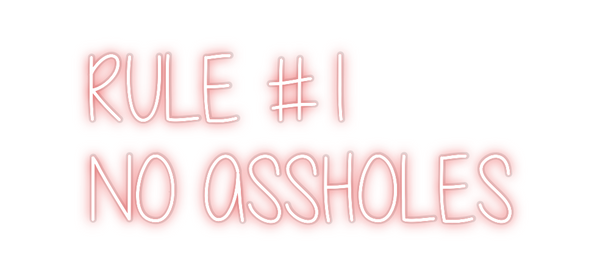 Custom Neon: RULE #1 
NO A...