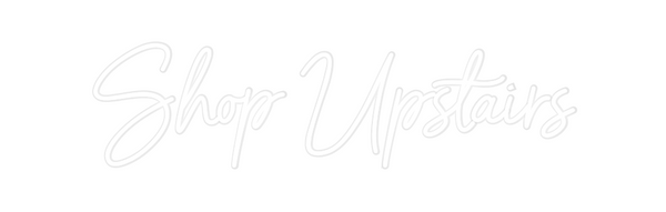 Custom Neon: Shop Upstairs