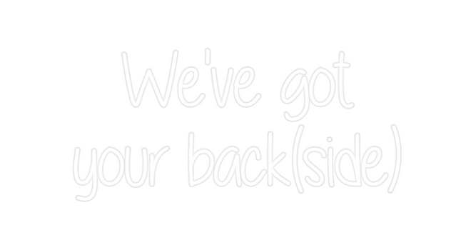 Custom Neon: We've got
you...
