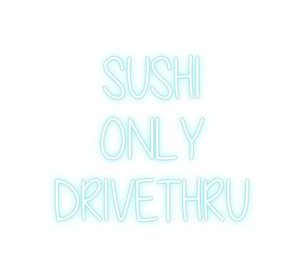 Custom Neon: SUSHI
ONLY
DR...