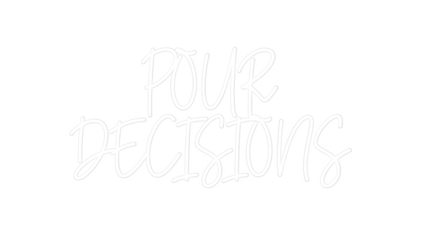 Custom Neon: POUR 
DECISIONS