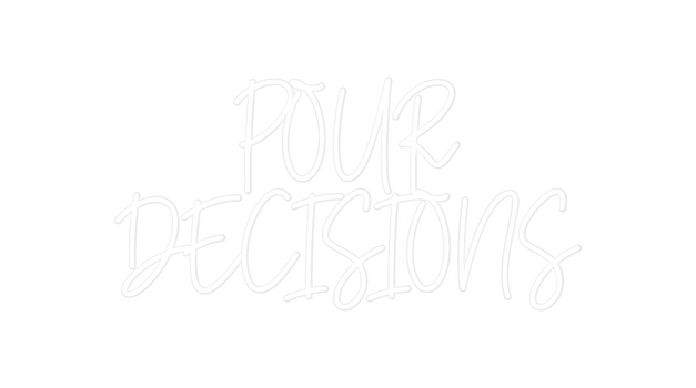 Custom Neon: POUR 
DECISIONS
