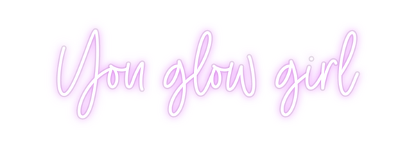 Custom Neon: You glow girl