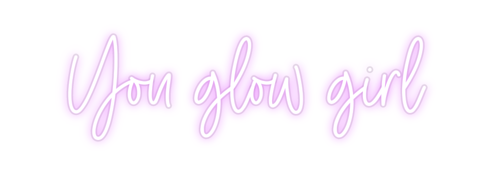 Custom Neon: You glow girl