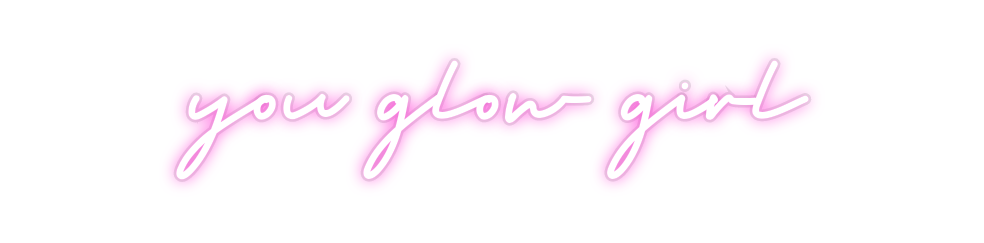 Custom Neon: you glow girl