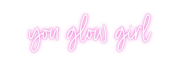 Custom Neon: you glow girl