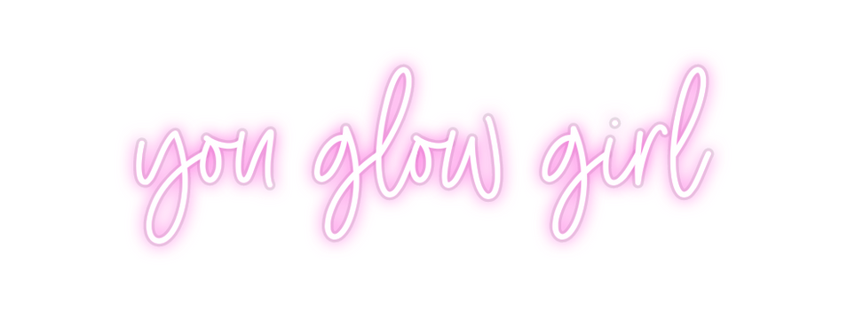 Custom Neon: you glow girl