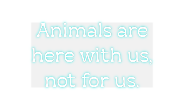 Custom Neon: Animals are
h...