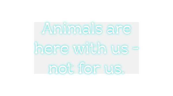 Custom Neon: Animals are
h...