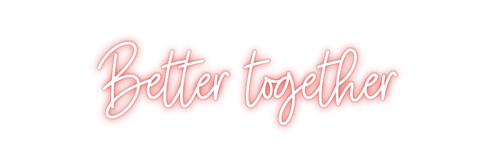 Custom Neon: Better togeth...