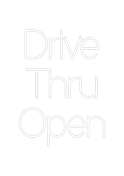 Custom Neon: Drive
Thru
Open