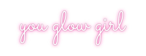 Custom Neon: you glow girl