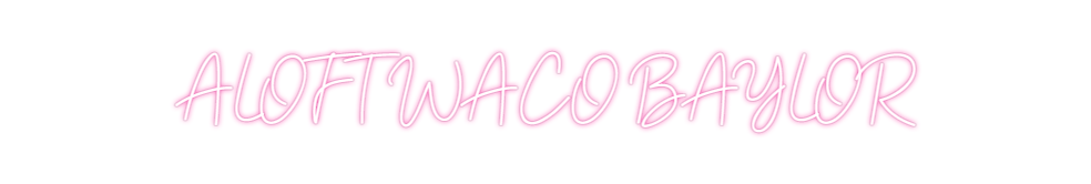 Custom Neon: ALOFT WACO BA...