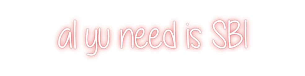 Custom Neon: al yu need is...
