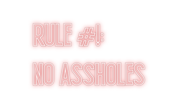 Custom Neon: RULE #!: 
NO ...