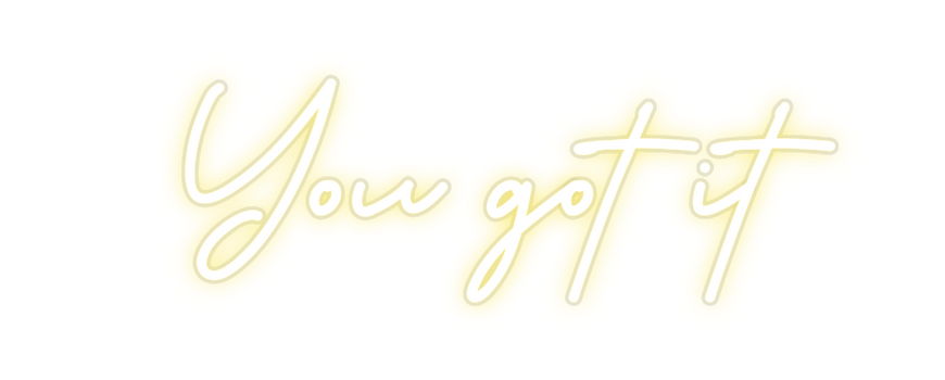 Custom Neon: You got it