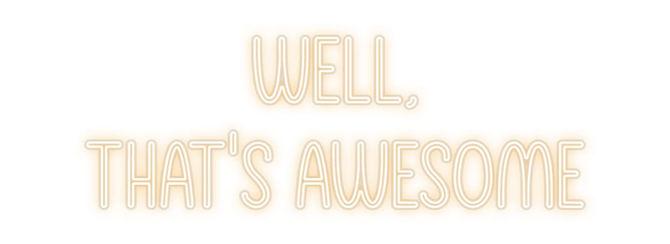 Custom Neon: Well,
That's ...