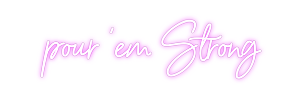 Custom Neon: pour 'em Stro...