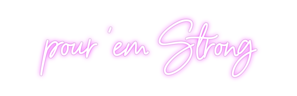 Custom Neon: pour 'em Stro...