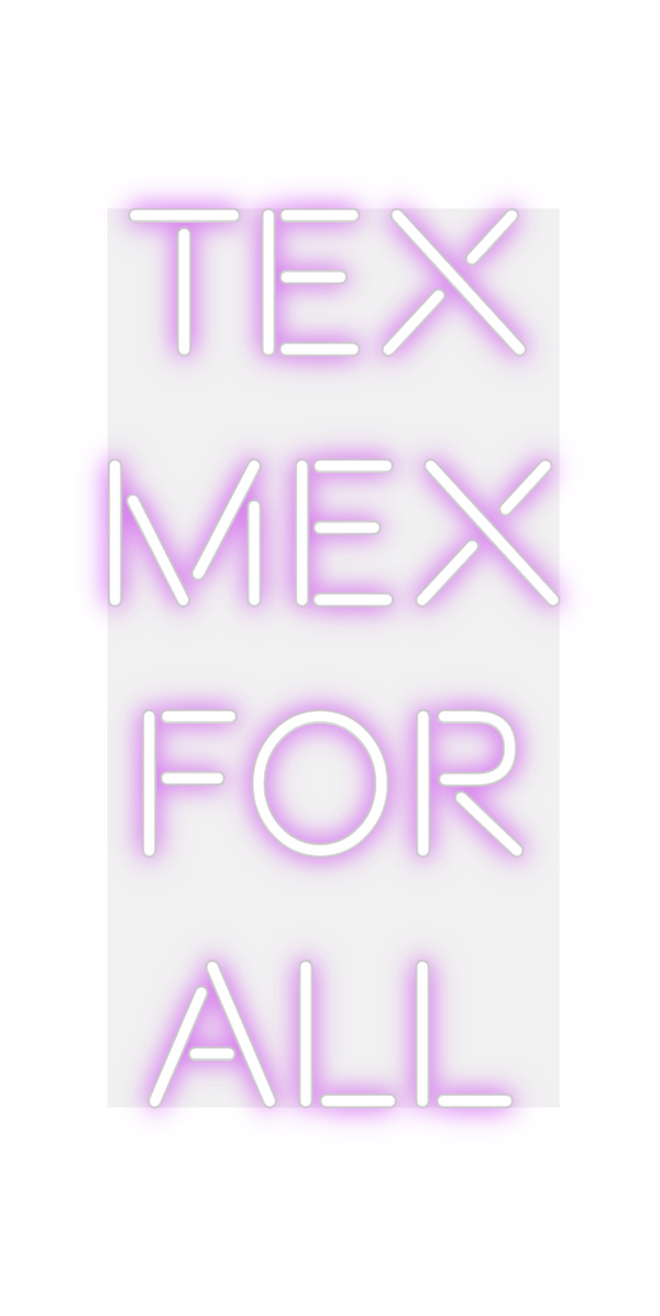 Custom Neon: TEX
MEX
FOR
ALL