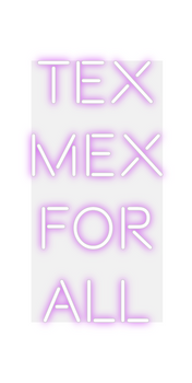 Custom Neon: TEX
MEX
FOR
ALL
