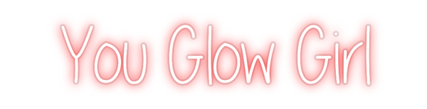 Custom Neon: You Glow Girl