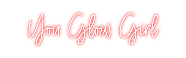 Custom Neon: You Glow Girl