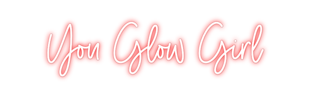 Custom Neon: You Glow Girl