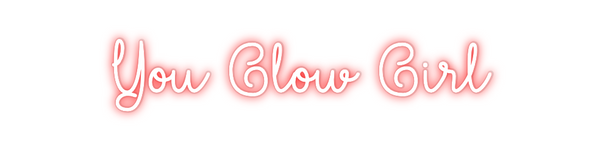 Custom Neon: You Glow Girl