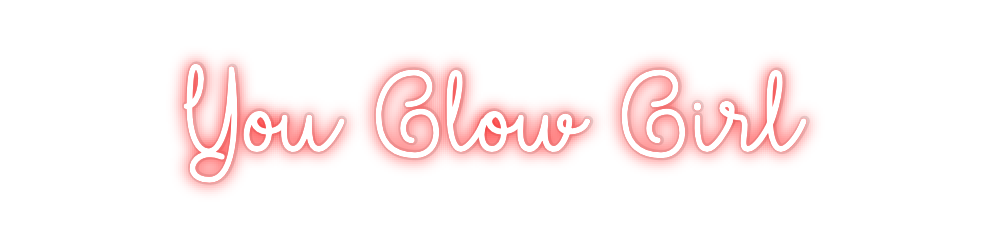 Custom Neon: You Glow Girl