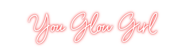 Custom Neon: You Glow Girl