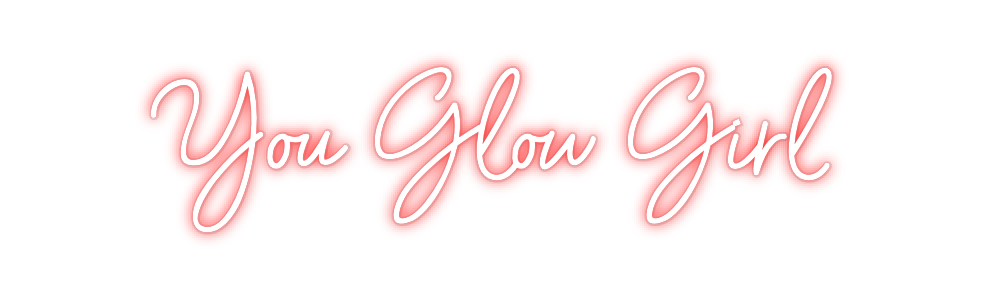 Custom Neon: You Glow Girl