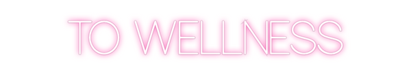 Custom Neon: TO WELLNESS