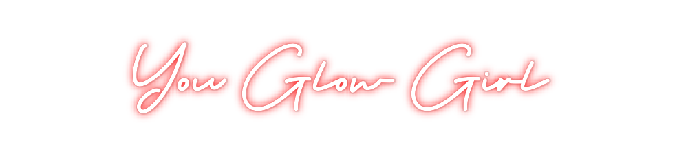 Custom Neon: You Glow Girl