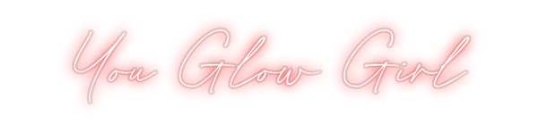 Custom Neon: You Glow Girl
