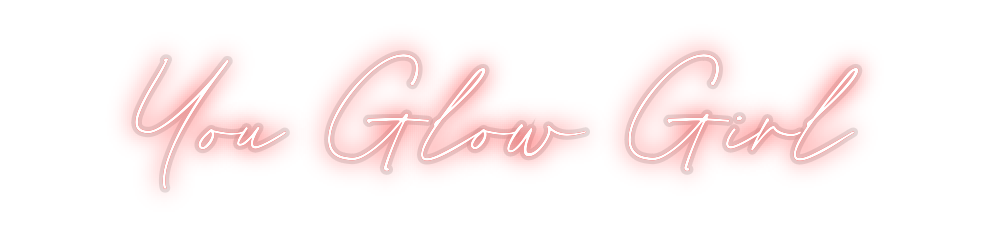 Custom Neon: You Glow Girl