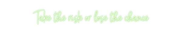 Custom Neon: Take the risk...