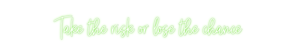 Custom Neon: Take the risk...