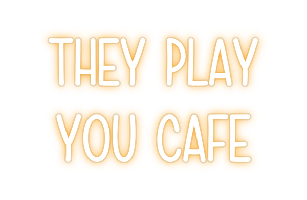 Custom Neon: THEY PLAY
YOU...