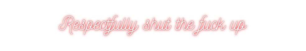 Custom Neon: Respectfully ...