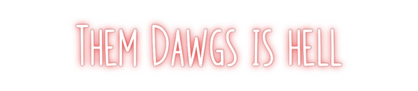 Custom Neon: Them Dawgs is...