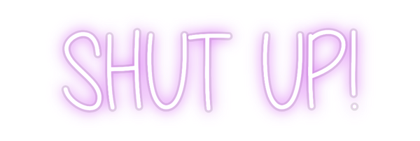 Custom Neon: SHUT UP!